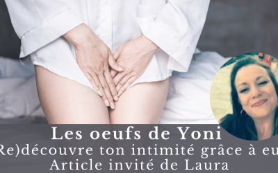 Les oeufs de Yoni: (re)découvre ton intimité grâce à eux – Article invité de Laura